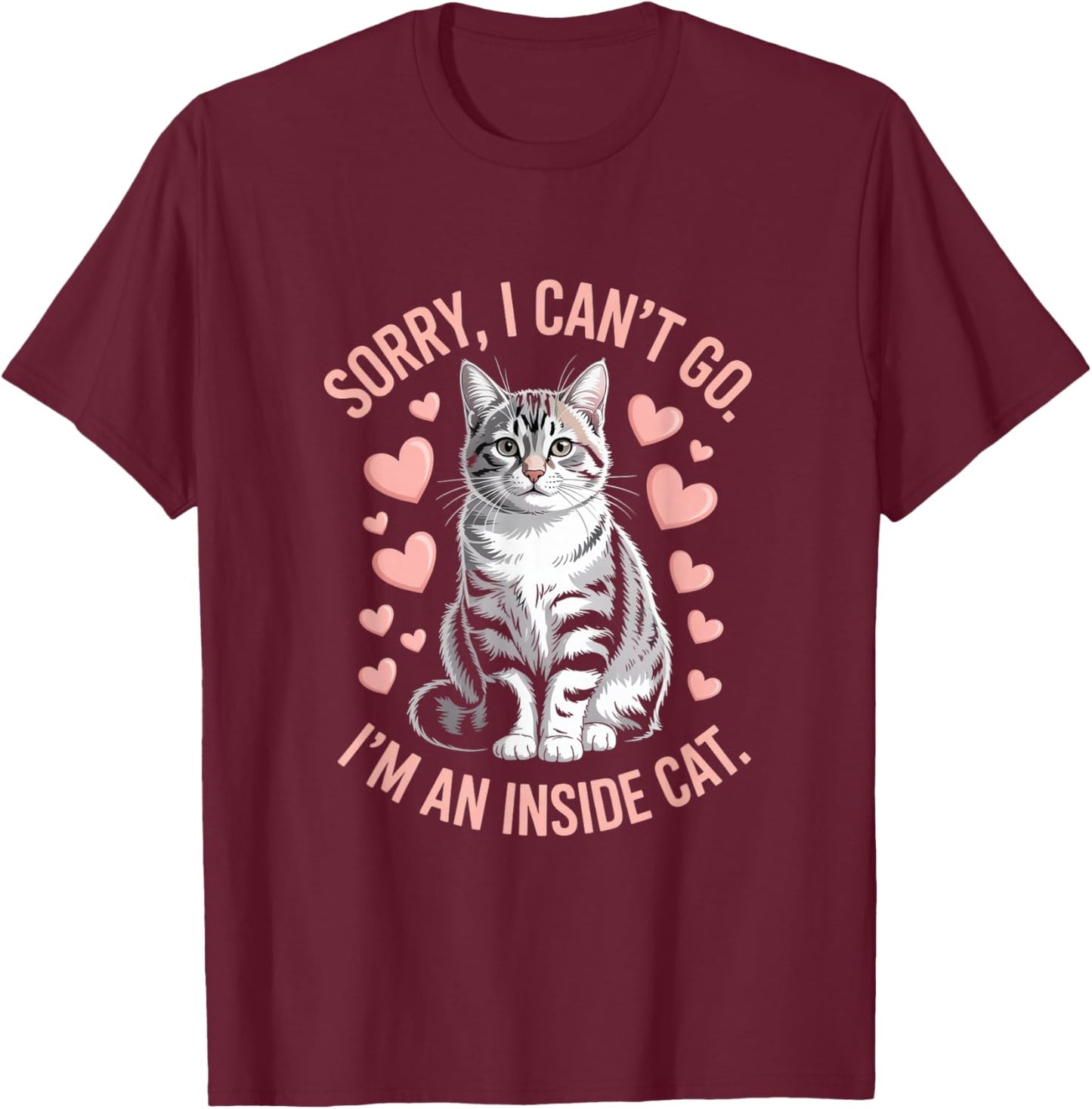 Sorry I Can't Go I'm An Inside Cat T-Shirt - T-Shirt | Maroon