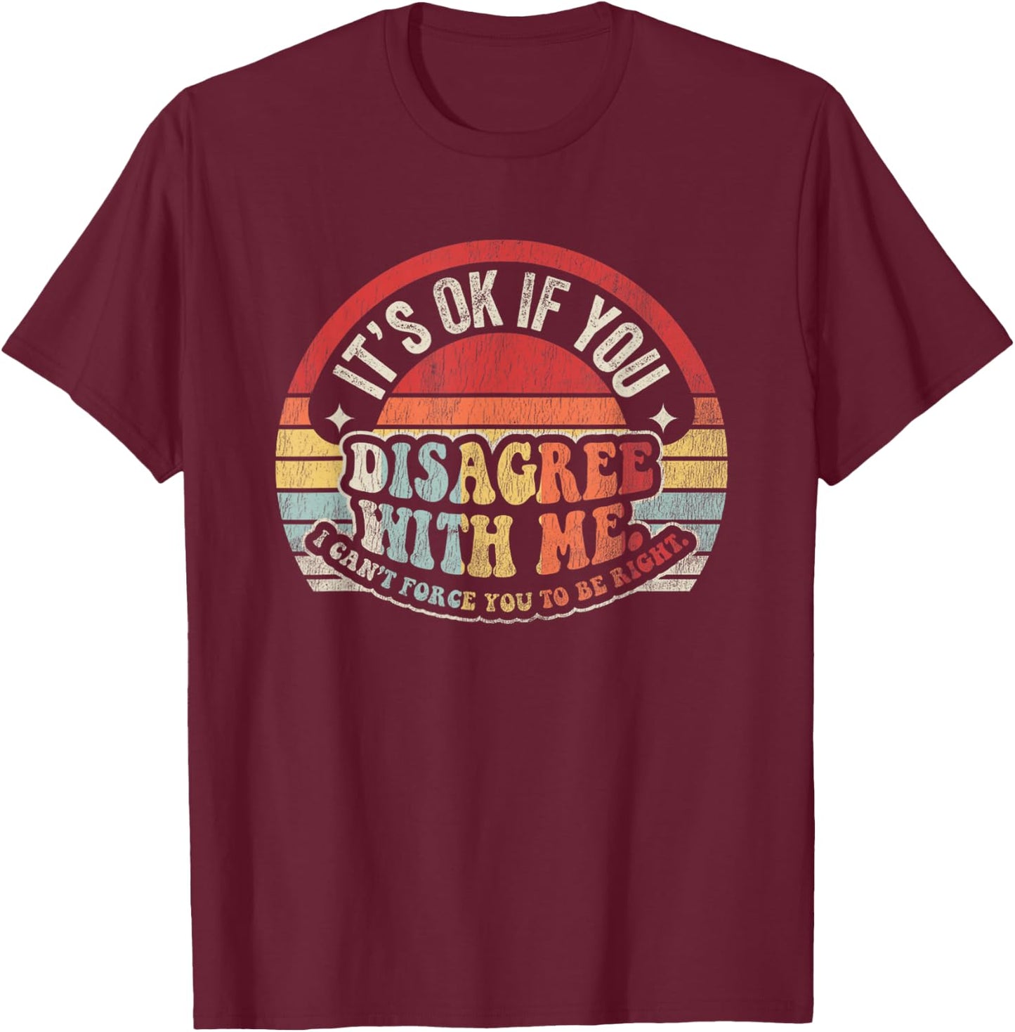 It's Ok If You Disagree With Me I Can't Force You T-Shirt - T-Shirt | Maroon