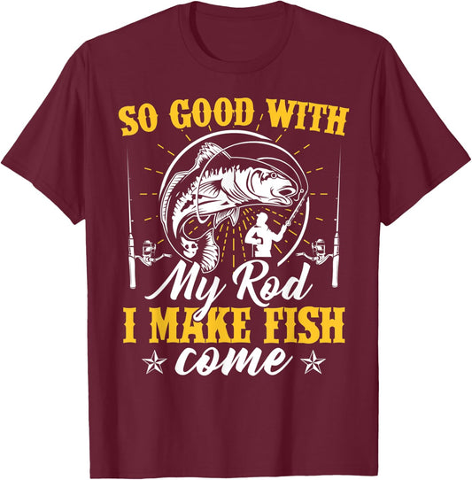 So Good with My Rod I Make the Fish Come Fishing T-Shirt - T-Shirt | Maroon