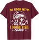 So Good with My Rod I Make the Fish Come Fishing T-Shirt - T-Shirt | Maroon