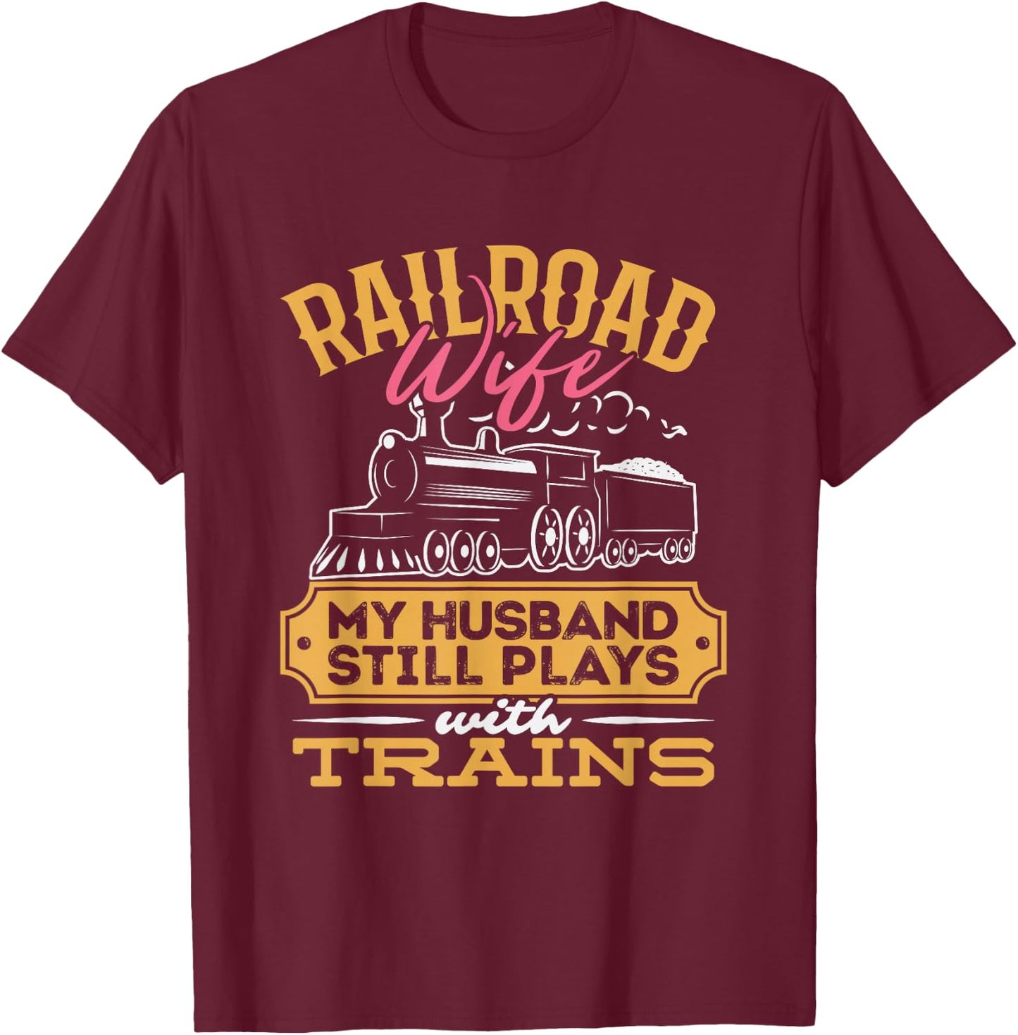 Railroader My Husband Still Plays With Trains Railroad Wife T-Shirt - T-Shirt | Maroon