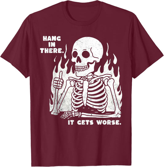 Funny Hang in There It Gets Worse Existential Dread Skeleton T-Shirt - T-Shirt | Maroon