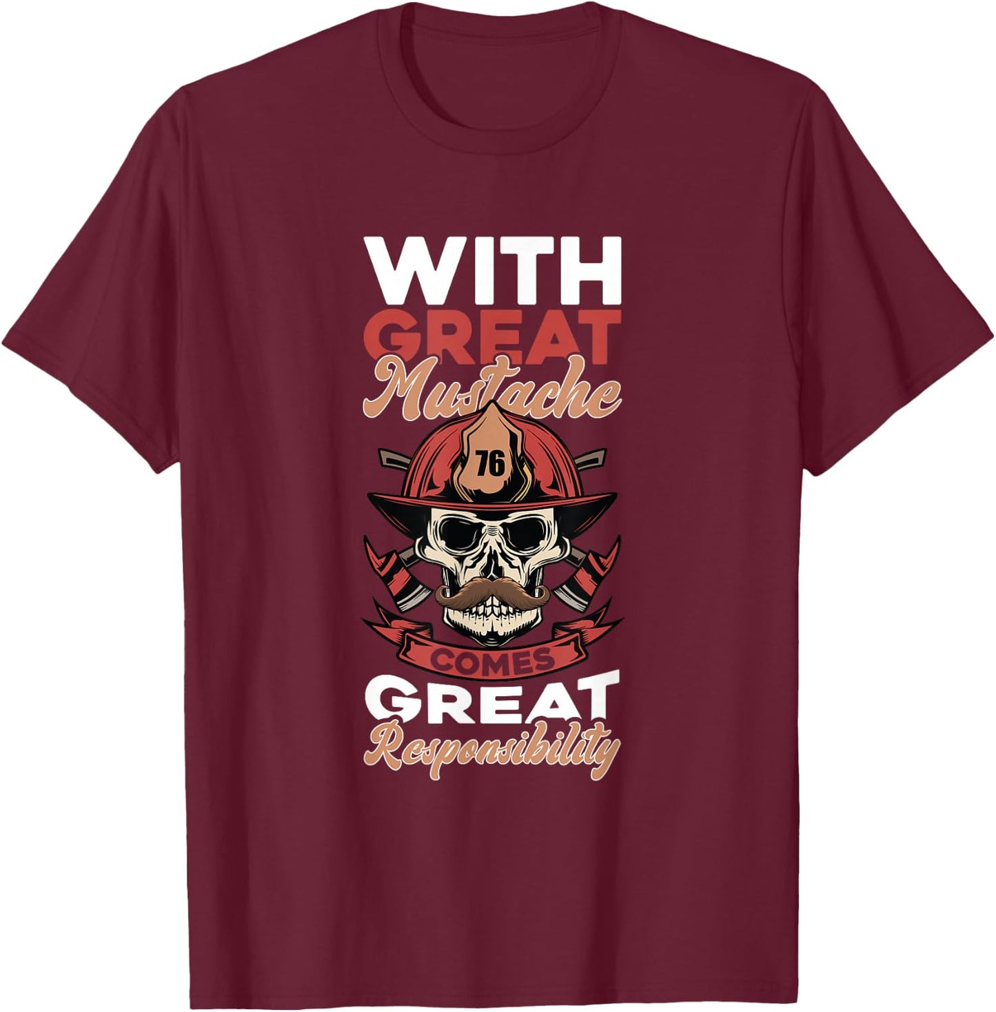Firefighter With Great Mustache Comes Great Responsibility T-Shirt - T-Shirt | Maroon
