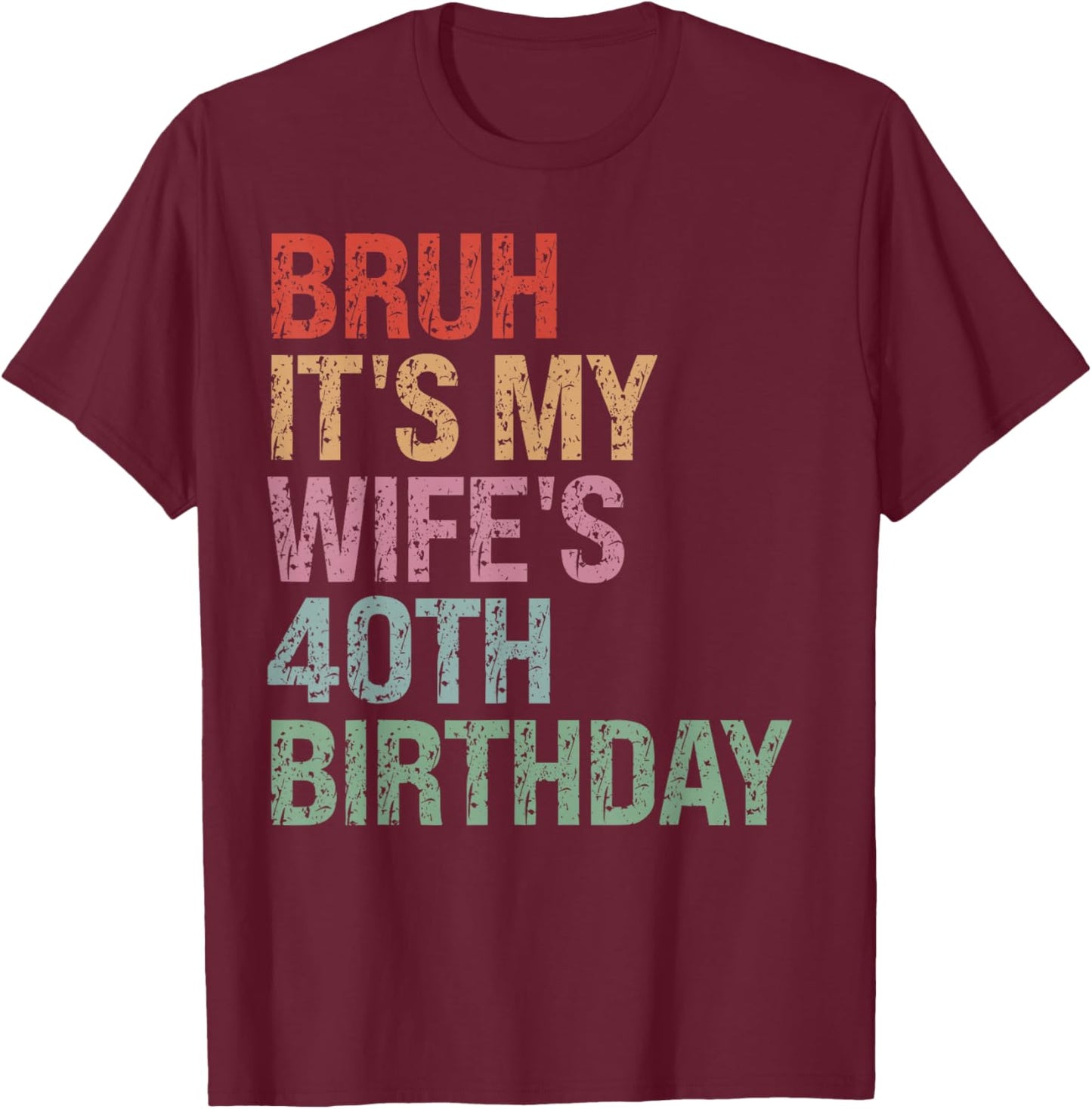 Bruh It's My Wife's 40th Birthday Queen 40 Year Old Funny T-Shirt - T-Shirt | Maroon