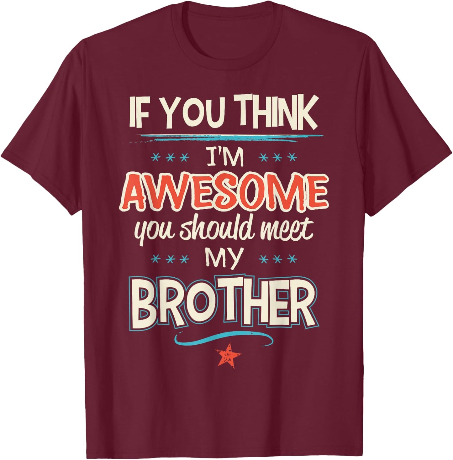 If You Think I'm Awesome You Should Meet My Brother T-Shirt - T-Shirt | Maroon