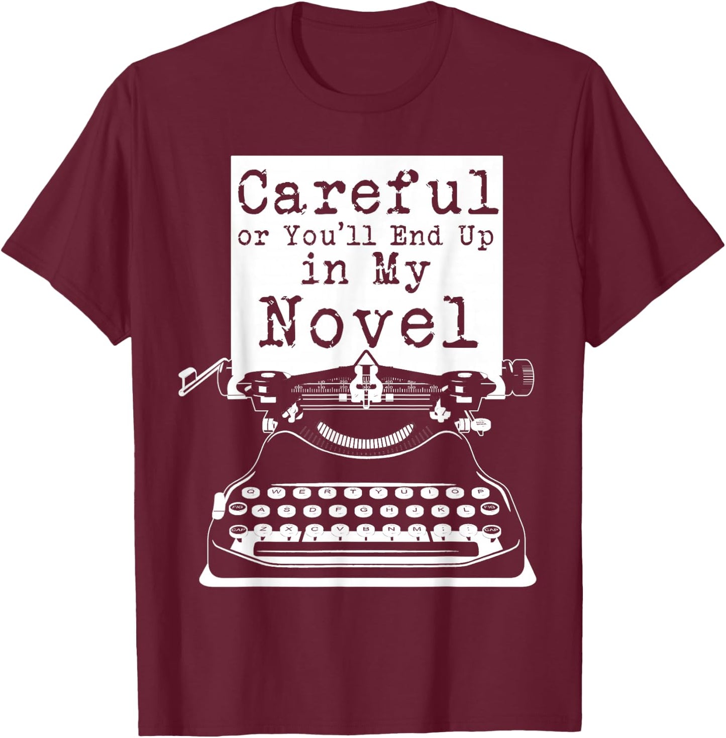 Careful Or You'll End Up In My Novel T-Shirt - T-Shirt | Maroon