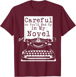 Careful Or You'll End Up In My Novel T-Shirt - T-Shirt | Maroon