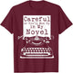 Careful Or You'll End Up In My Novel T-Shirt - T-Shirt | Maroon