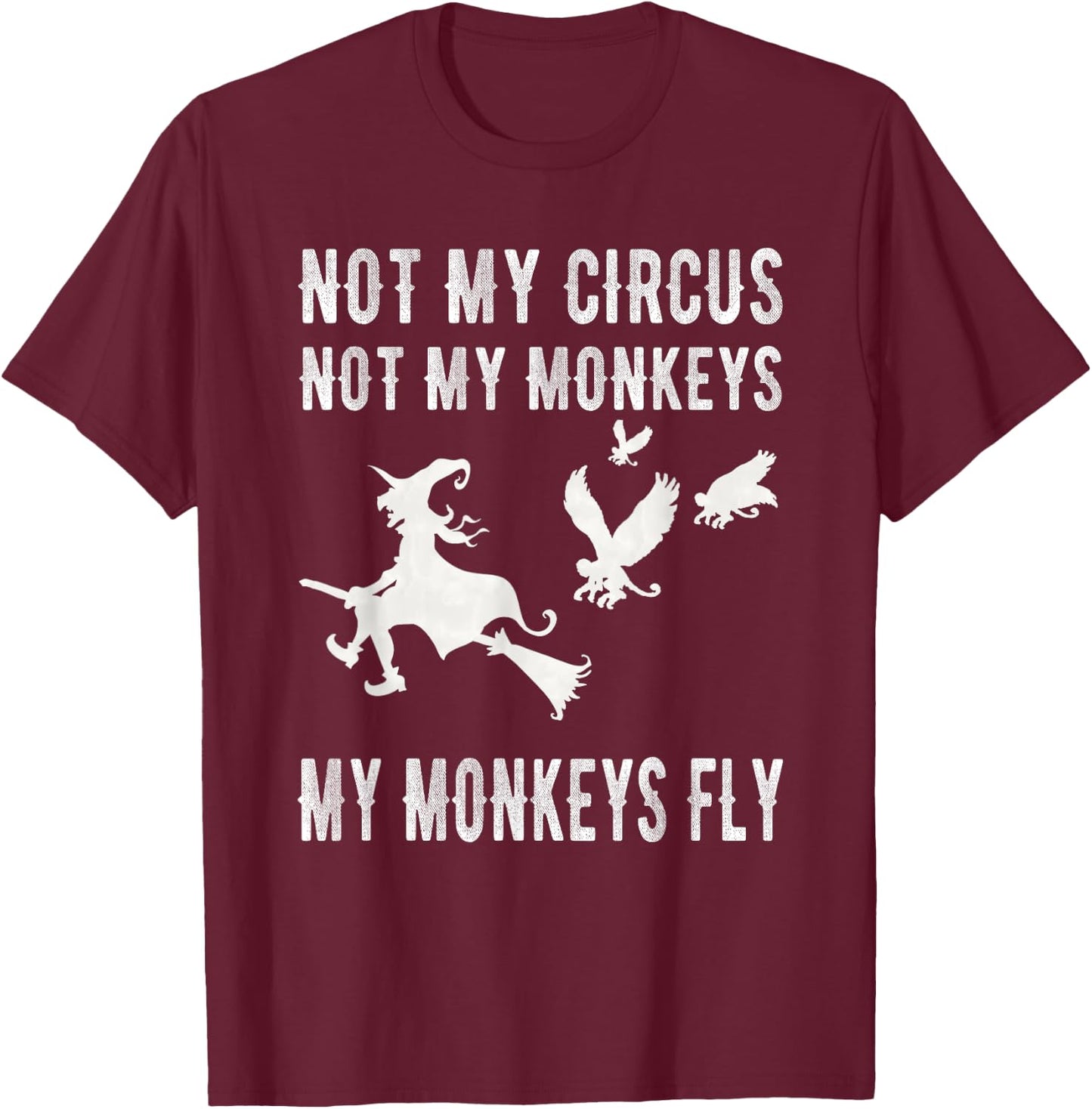 Not My Circus Not My Monkeys My Monkeys Fly Witch T Shirt T-Shirt - T-Shirt | Maroon