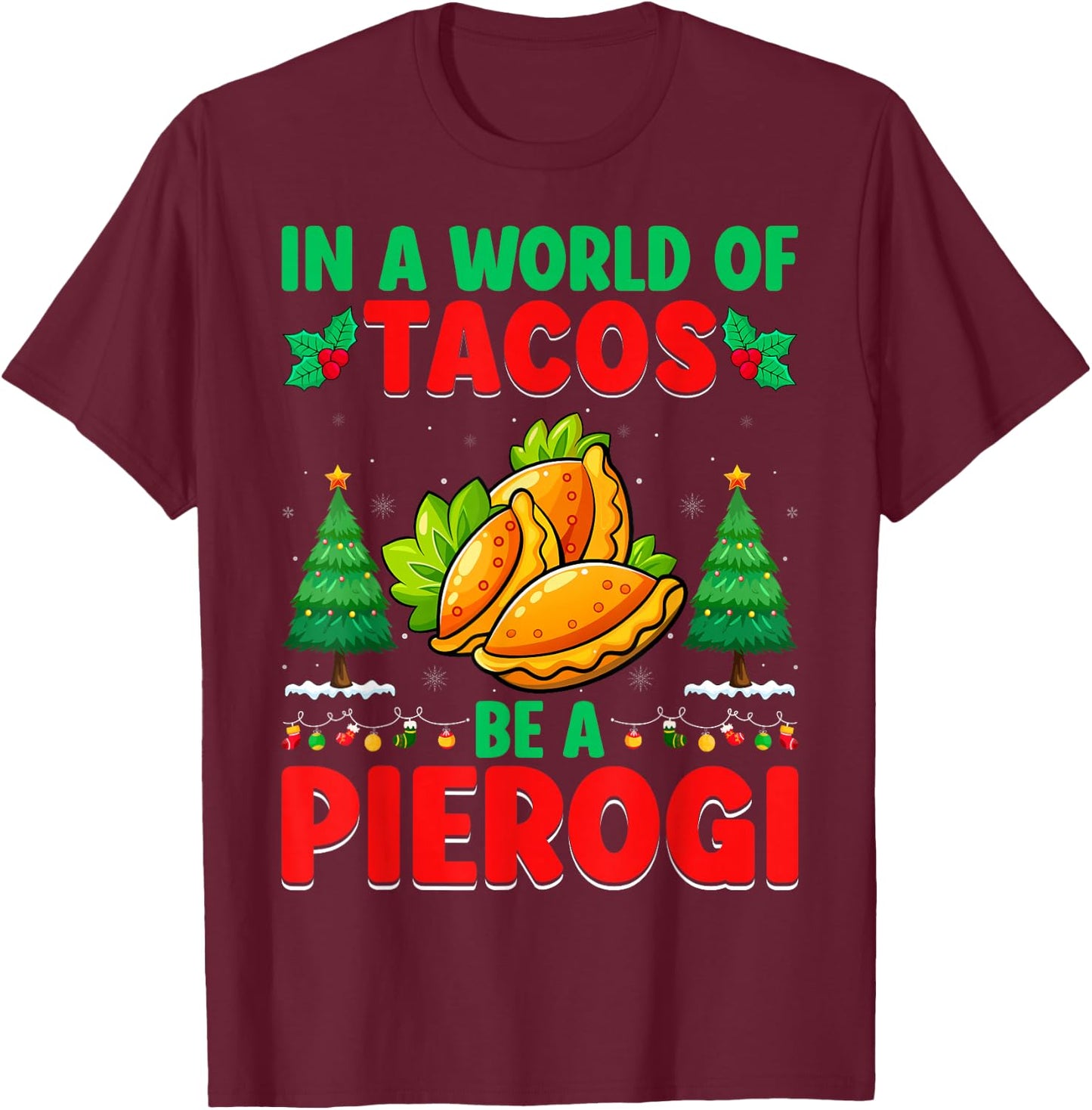 In A World Of Tacos Be A Pierogi - Polish Pierogi Christmas T-Shirt - T-Shirt | Maroon