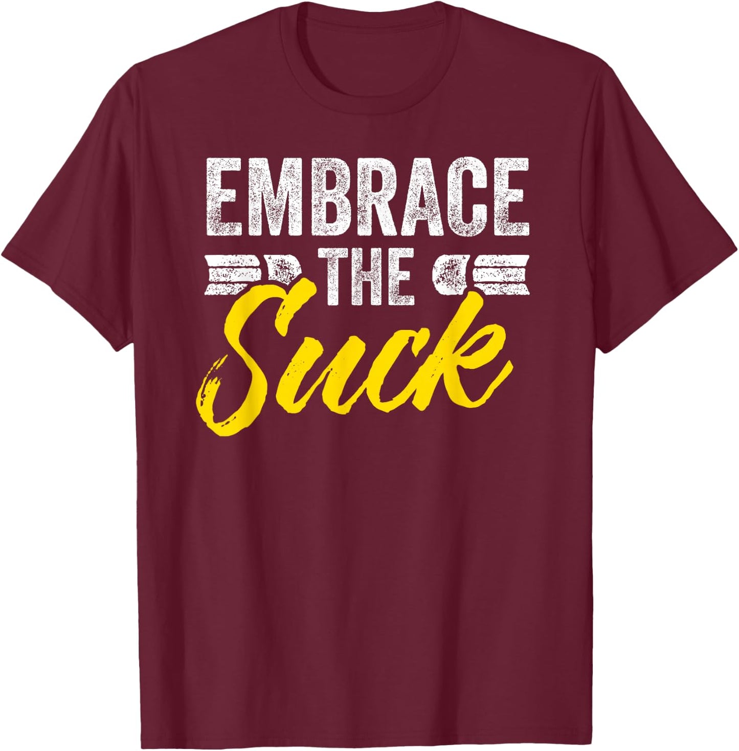 Embrace The Suck T-Shirt - T-Shirt | Maroon