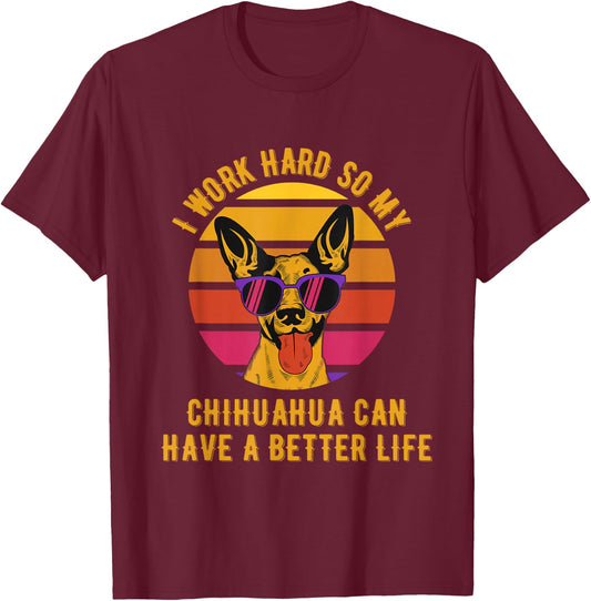 I Work Hard So My Chihuahua Can Have A Better Life T-Shirt - T-Shirt | Maroon