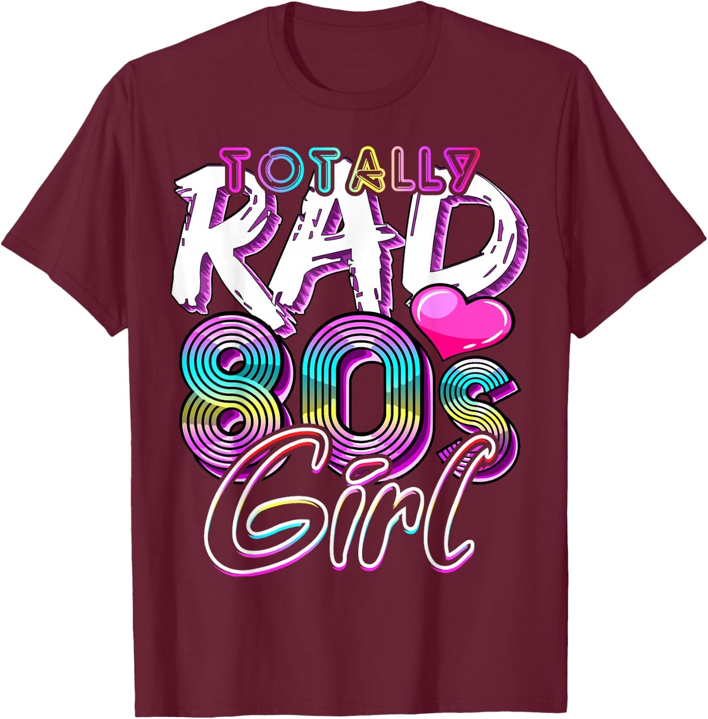 Totally Rad 80's Girl Retro Party Costume Gift T-Shirt - T-Shirt | Maroon