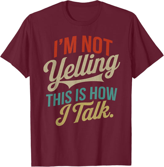 I'm Not Yelling This Is How I Talk Funny Adult Humor Sarcasm T-Shirt - T-Shirt | Maroon