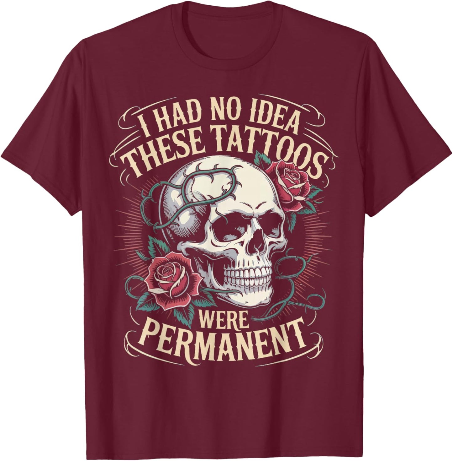 I Had No Idea These Tattoos Were Permanent T-Shirt - T-Shirt | Maroon