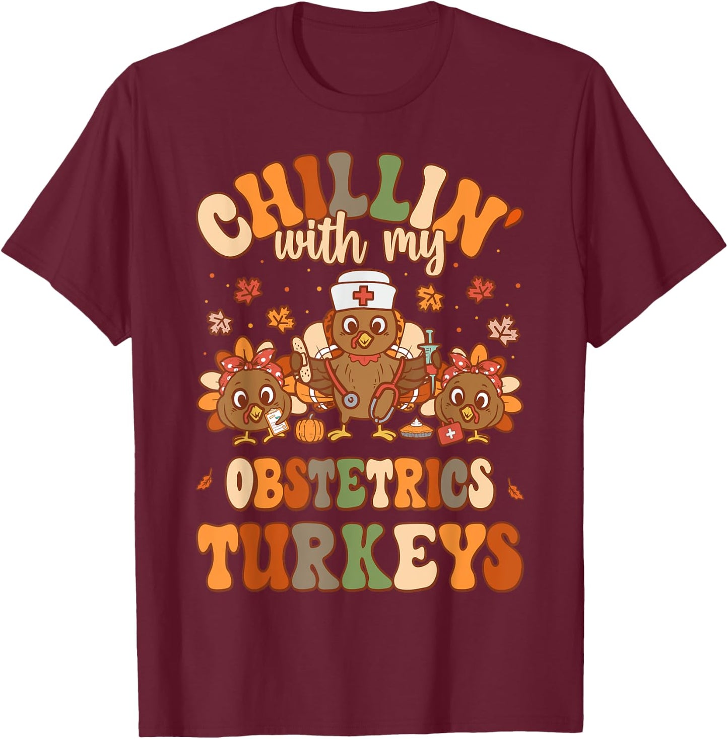 Chillin With My Obstetrics Nurse Turkeys Thanksgiving Nurse T-Shirt - T-Shirt | Maroon