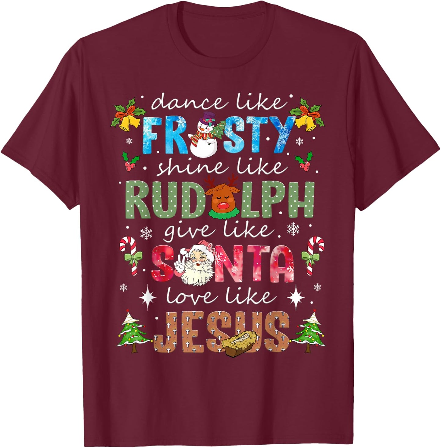 Dance Like Frosty Shine Rudolph Give Santa Love Like Jesus T-Shirt - T-Shirt | Maroon