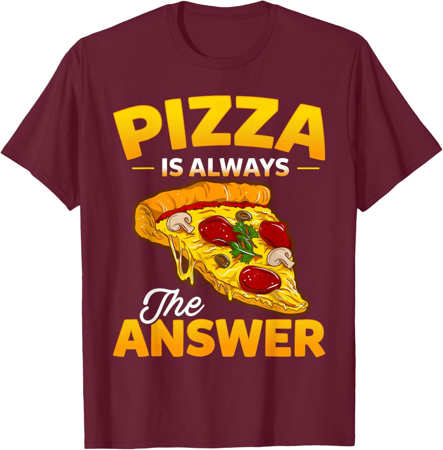 Pizza is Always the Answer Pizza Lover T-Shirt - T-Shirt | Maroon