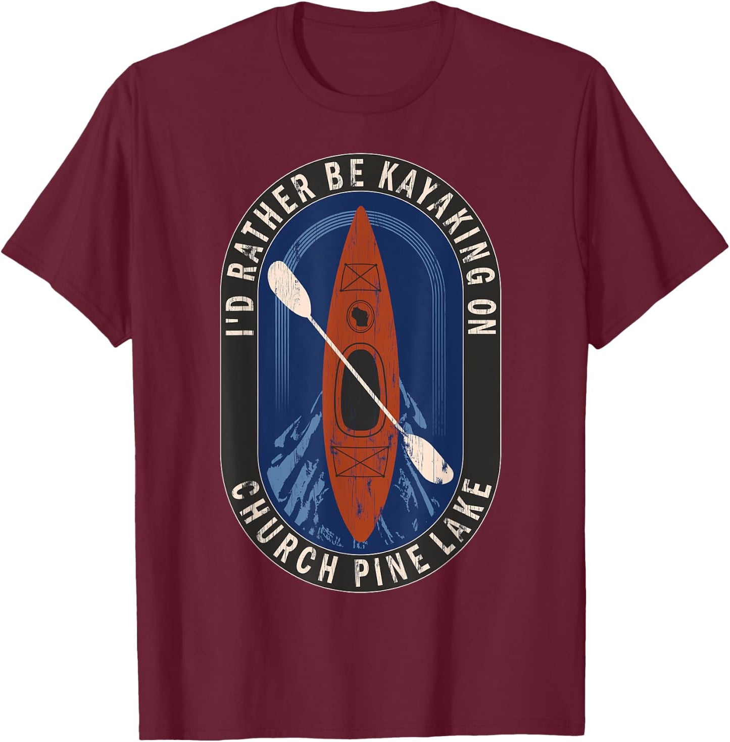 Id Rather Be Kayaking On Church Pine Lake in Wisconsin T-Shirt - T-Shirt | Maroon