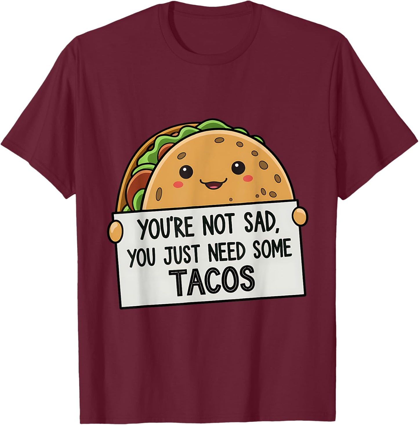 You're Not Sad You Just Need Tacos Funny T-Shirt - T-Shirt | Maroon