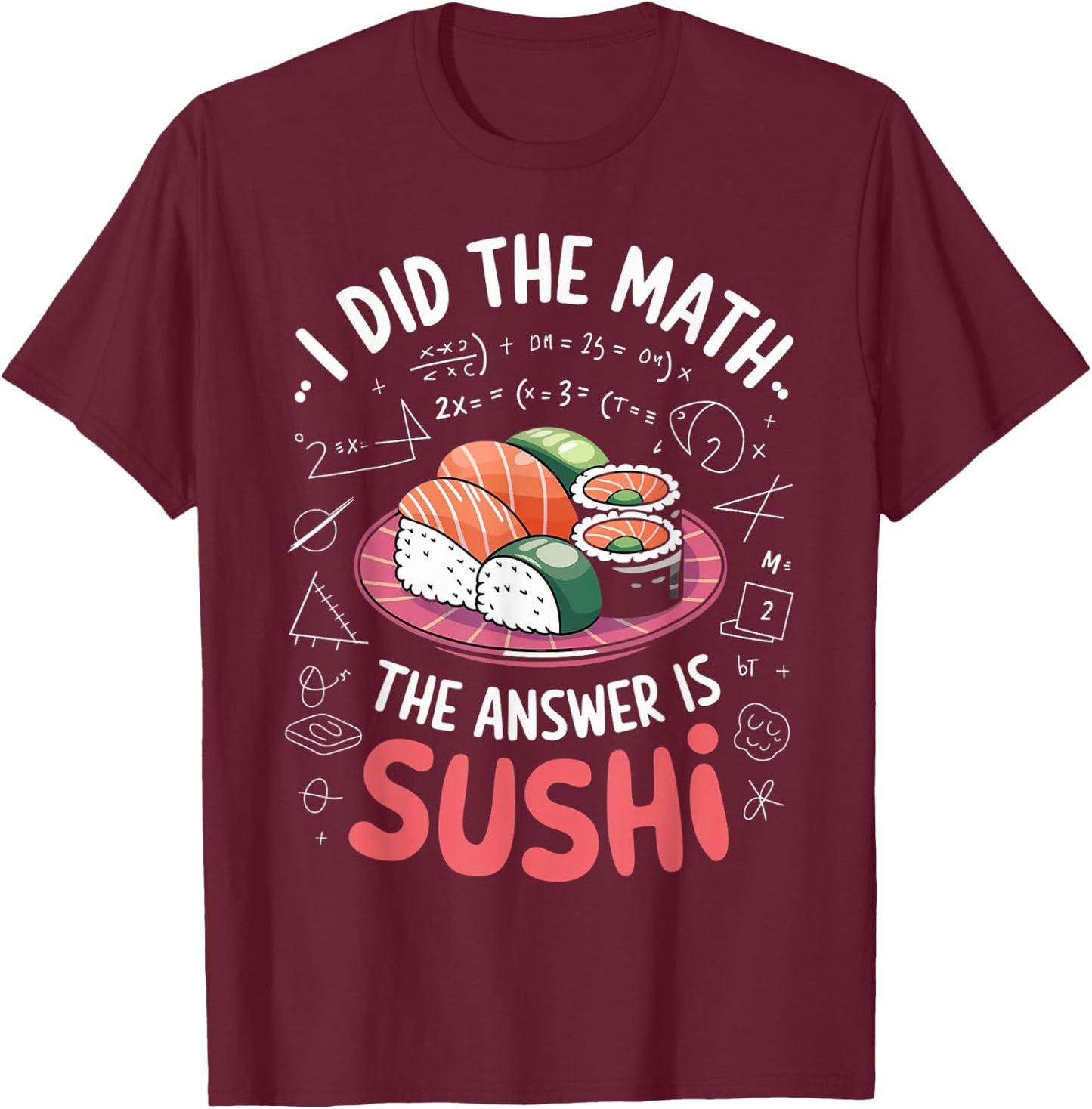 Food Lovers I Did The Math Answer Is Sushi T-Shirt - T-Shirt | Maroon