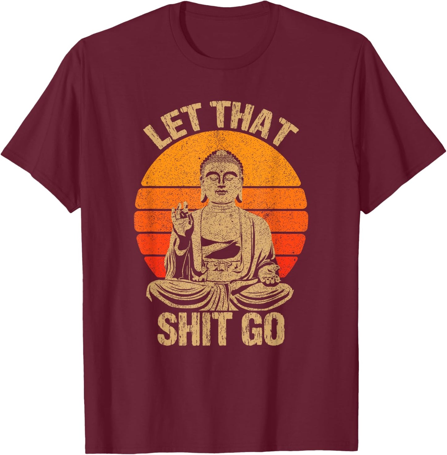 Funny Let That Shit Go Buddha Shirt T-Shirt - T-Shirt | Maroon