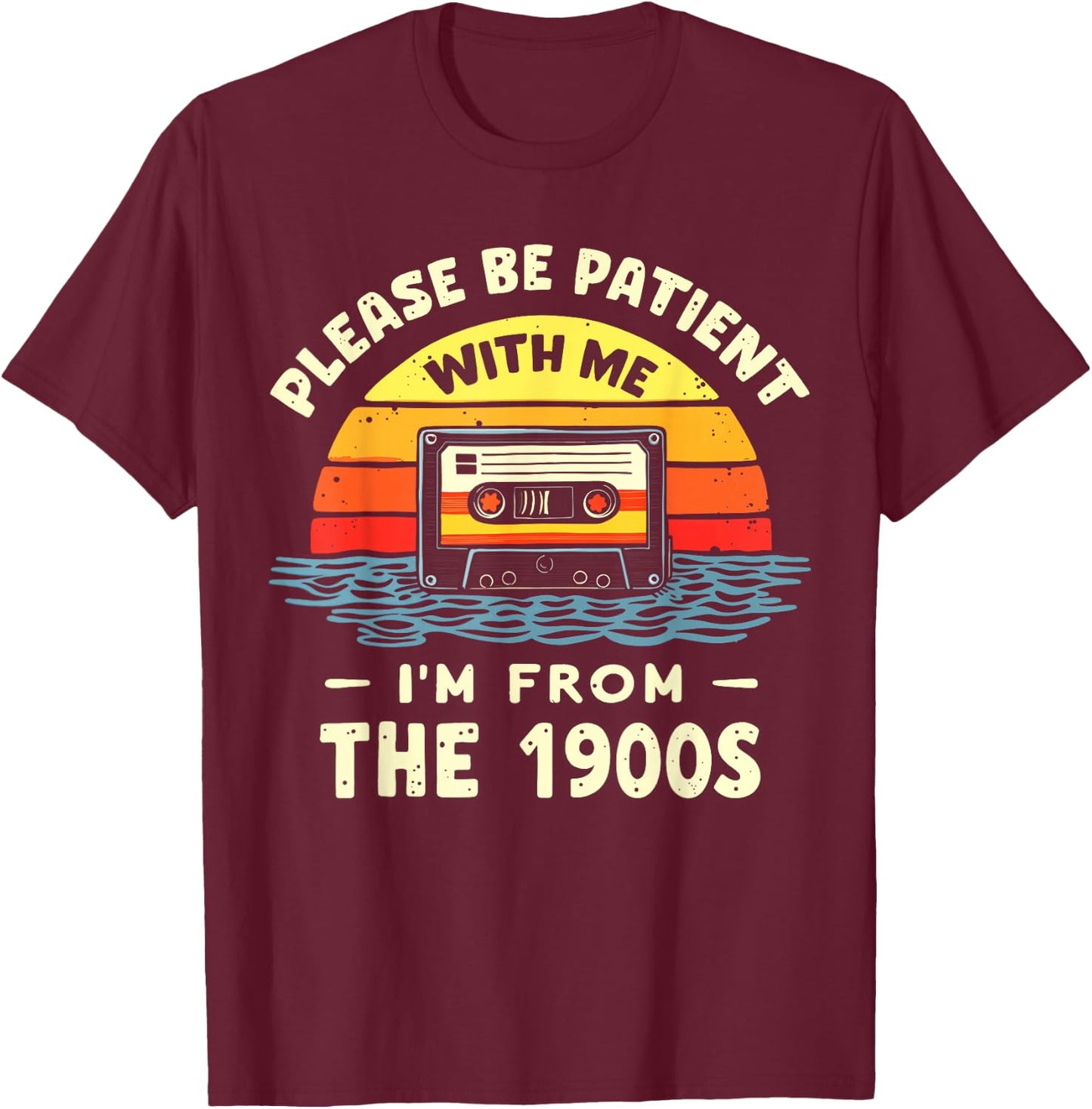 Please Be Patient With Me I'm From The 1900s Shirt Men Women T-Shirt - T-Shirt | Maroon