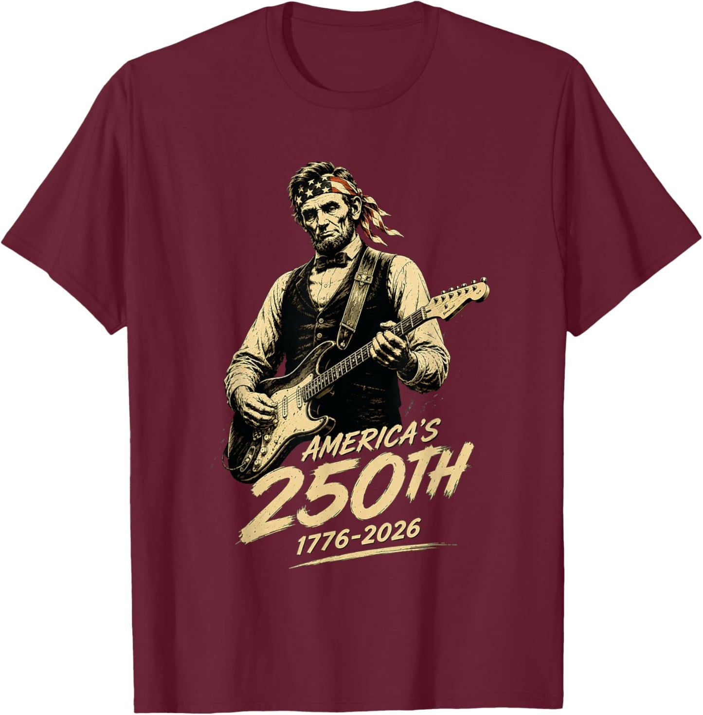 Abraham Lincoln Playing Guitar 4th of July 250 Years T-Shirt - T-Shirt | Maroon