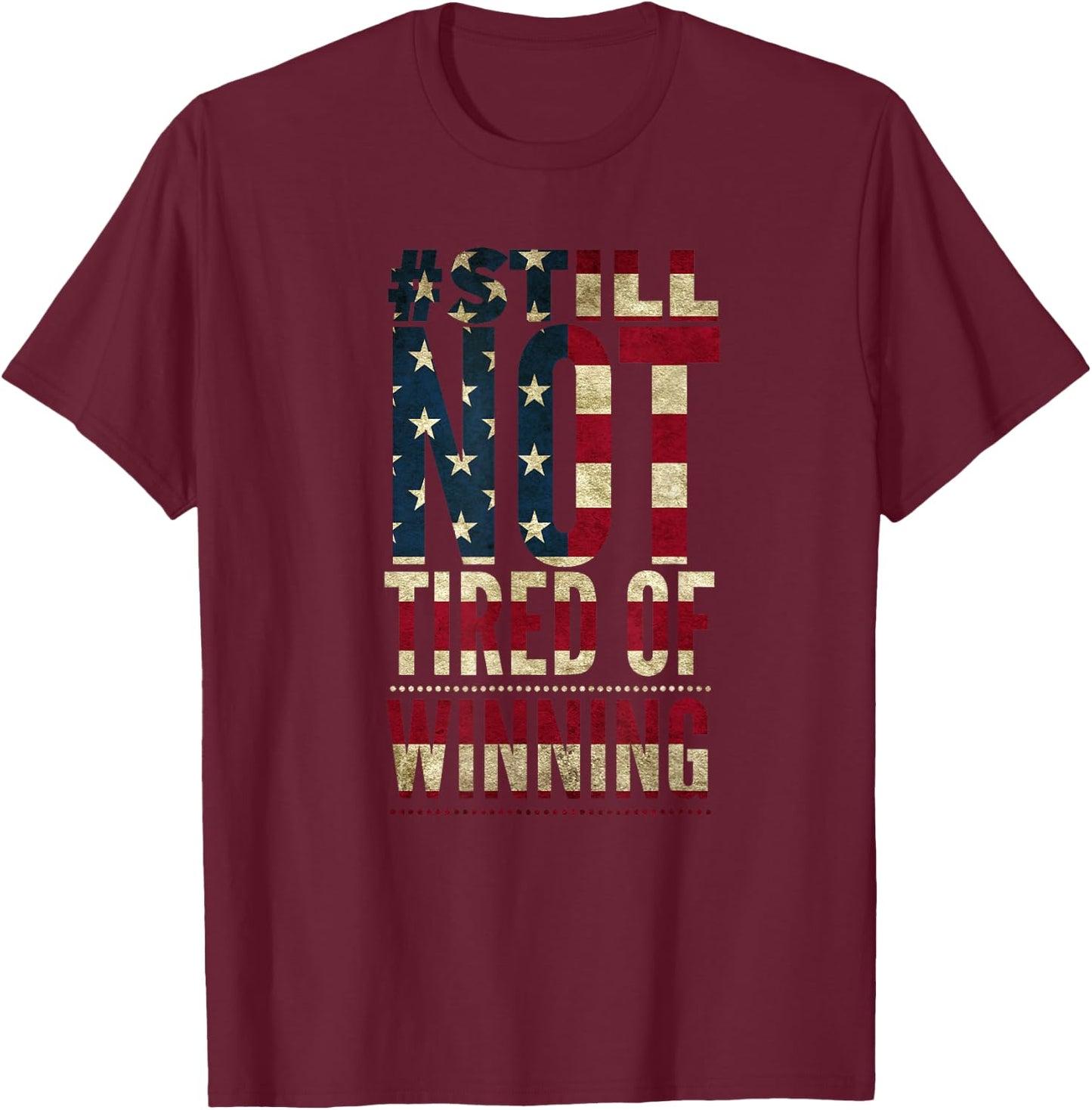 American Flag Still Not Tired of Winning T-Shirt - T-Shirt | Maroon