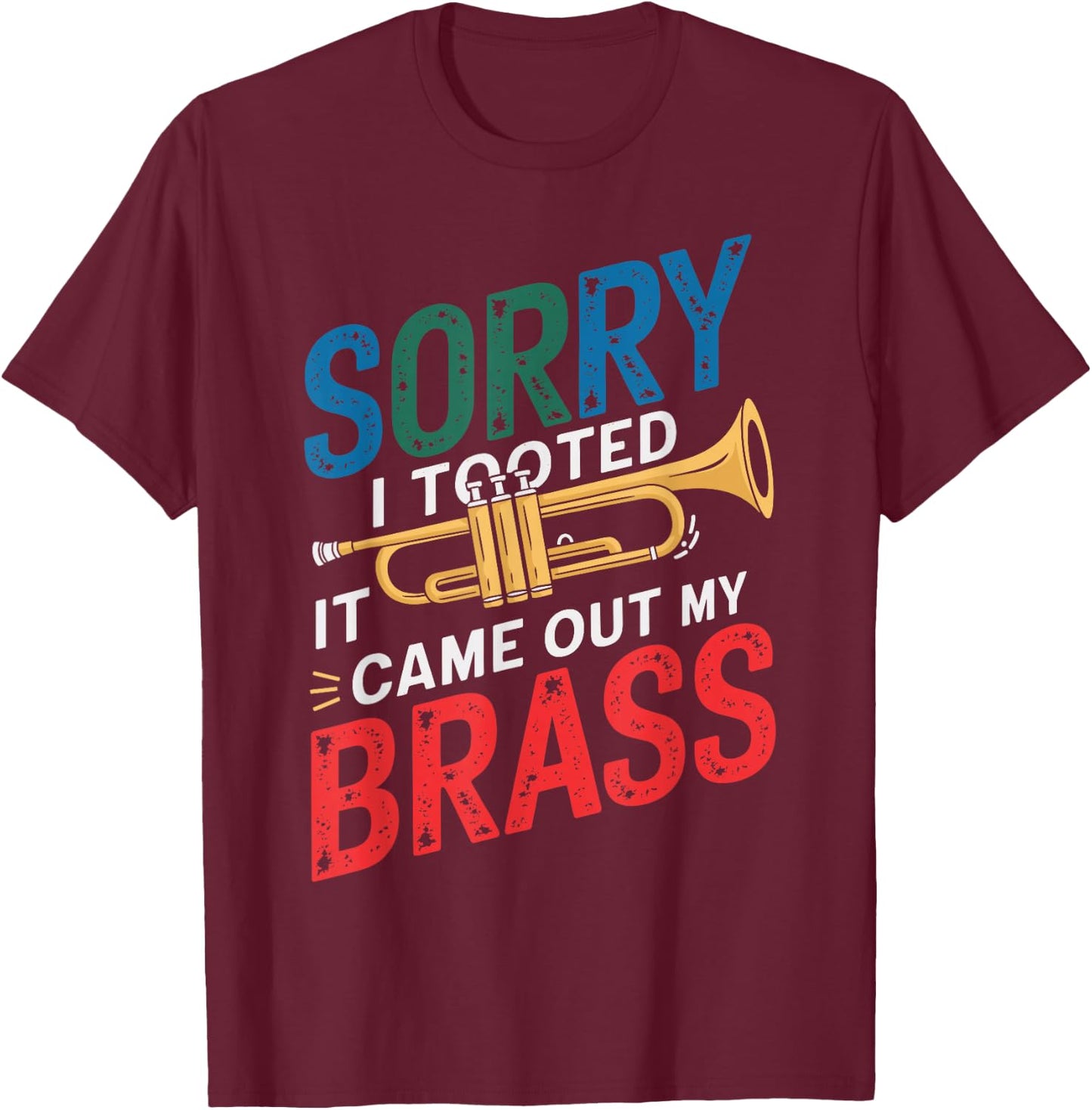 Sorry I Tooted It Came Out Of My Brass Trumpet Funny Trumpet T-Shirt - T-Shirt | Maroon