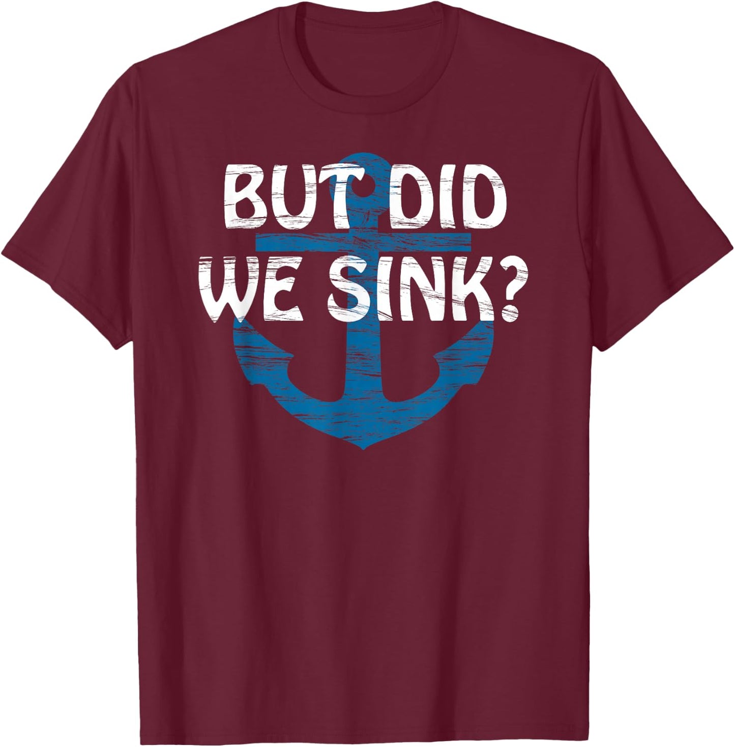 But Did We Sink? | for CRAZY but SKILLED Boat Captain T-Shirt - T-Shirt | Maroon