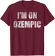 I'm on ozempic T-Shirt - T-Shirt | Maroon