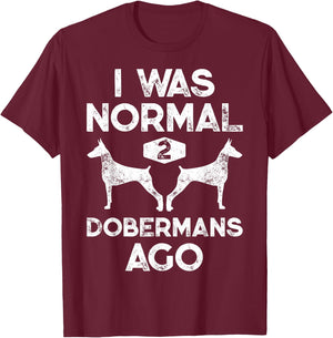 I Was Normal 2 Dobermans Ago Funny Dog Lover Men Women Pet T-Shirt - T-Shirt | Maroon