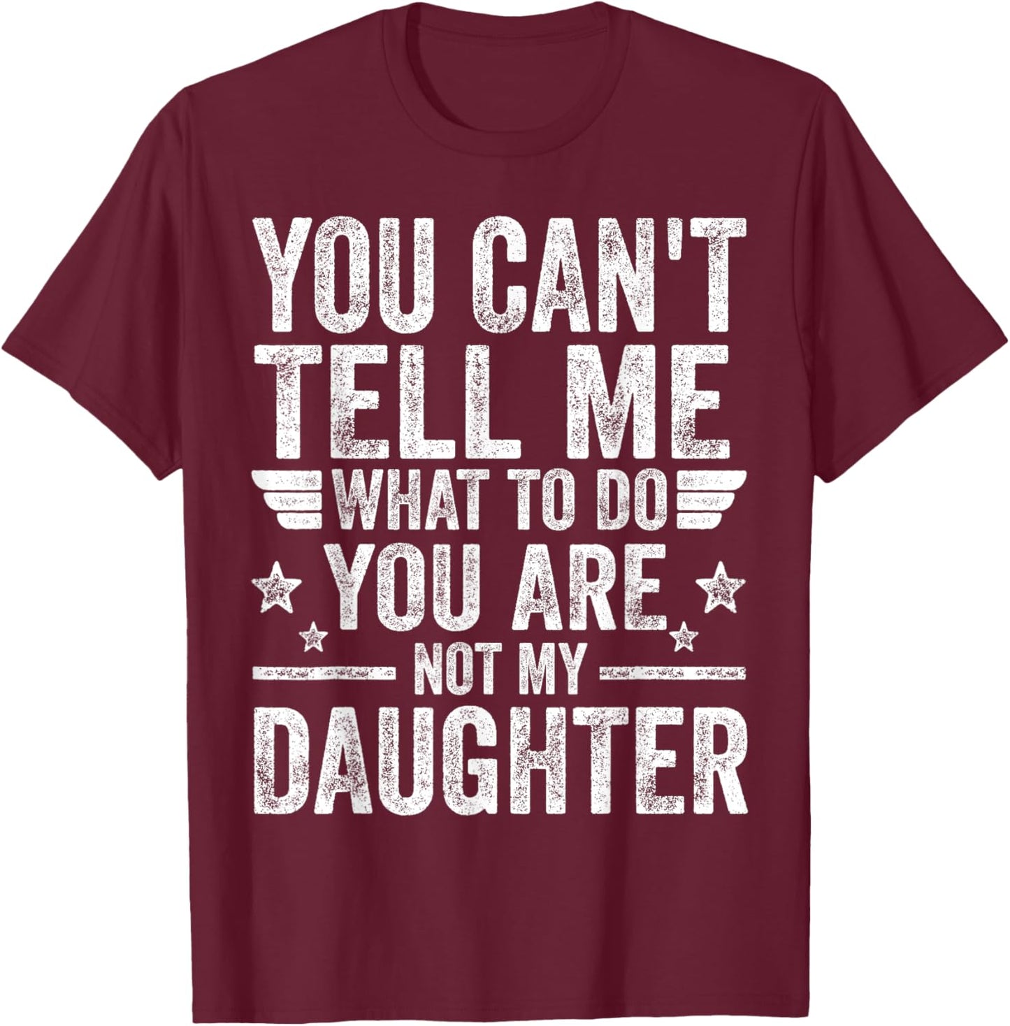 You're Not My Daughter Funny Father's Day Shirts For Dad Men T-Shirt - T-Shirt | Maroon