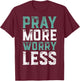 Pray More Worry Less - Christian Shirts Faith Shirt T-Shirt - T-Shirt | Maroon