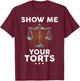 Show ME Your Torts T-Shirt - T-Shirt | Maroon