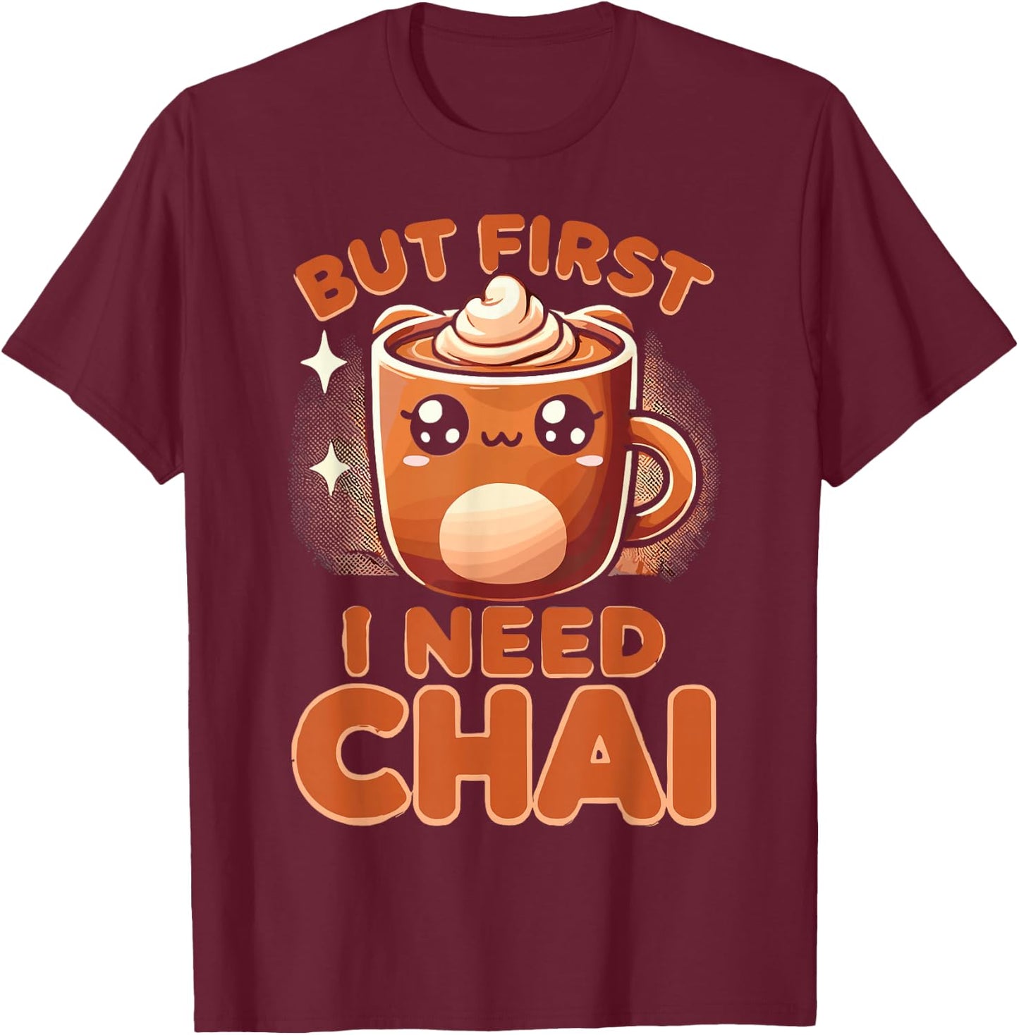 Chai Tea But First I Need Chai T-Shirt - T-Shirt | Maroon
