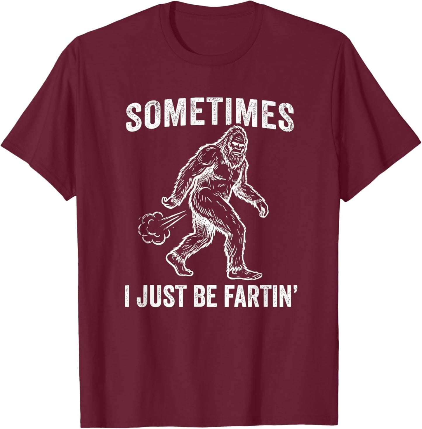 Sometimes I Just Be Farting Bigfoot Fart Dad Men's Novelty T-Shirt - T-Shirt | Maroon