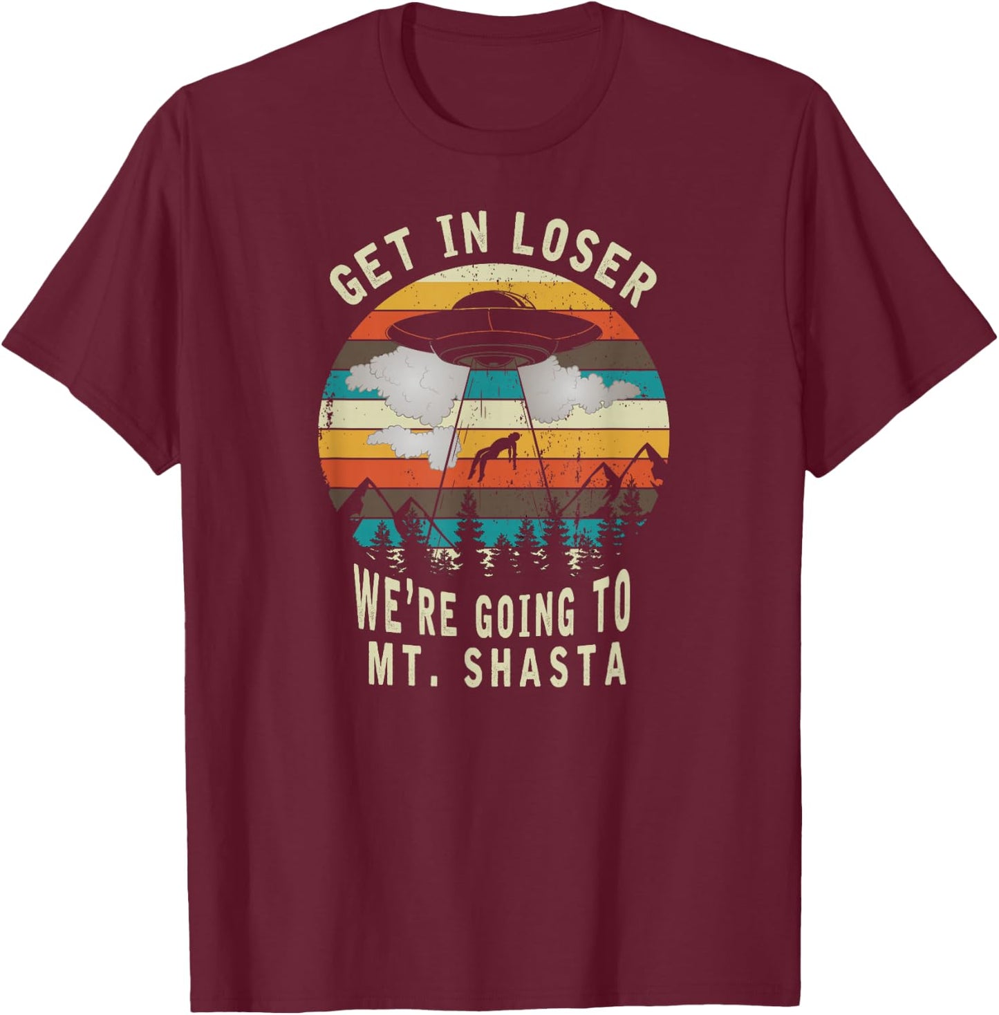 Get in Loser - Mt Shasta California - UFO Alien Abduction T-Shirt - T-Shirt | Maroon
