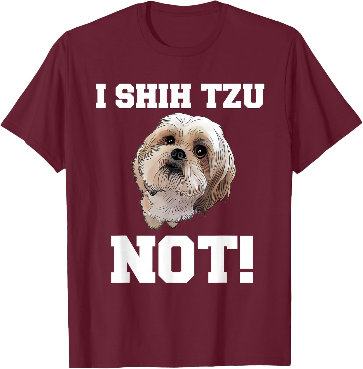 Funny Dog T Shirt I Shih TZU NOT Dog Puppy Shirt T-Shirt - T-Shirt | Maroon