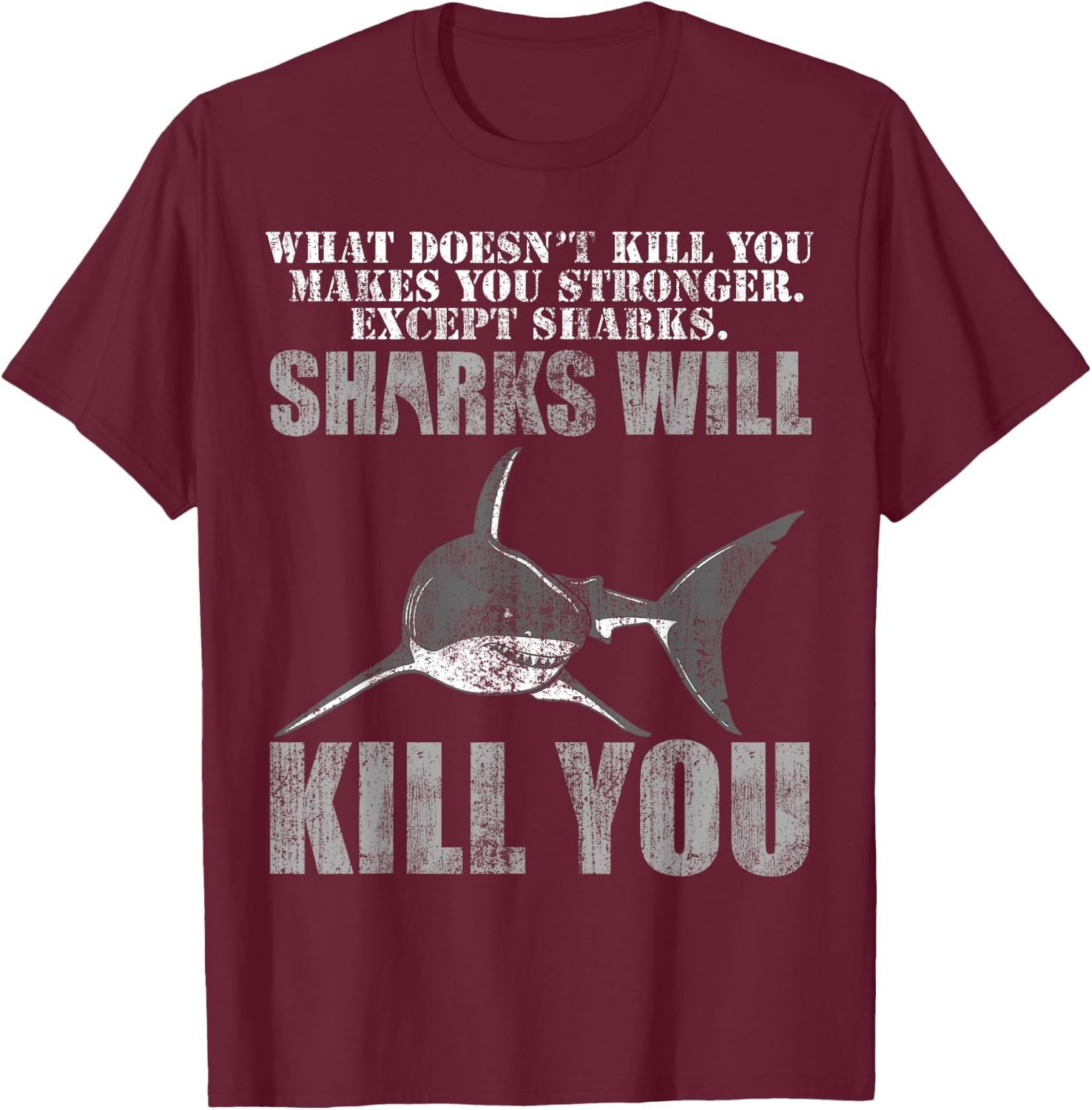 What Doesn't Kill You Makes You Stronger, Except Sharks T-Shirt - T-Shirt | Maroon