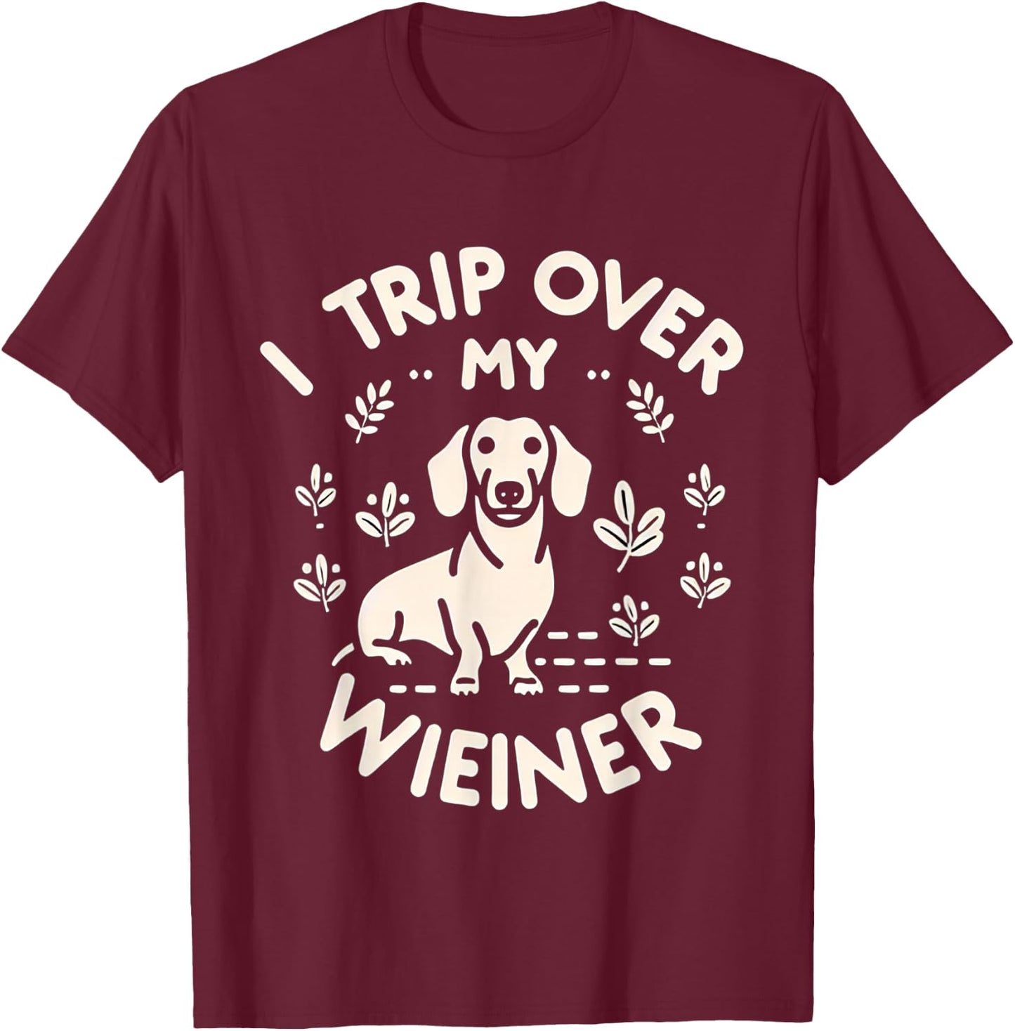 I Trip Over My Wiener Funny Dog Dachshund Humor -- Women Girls Kids T-Shirt - T-Shirt | Maroon