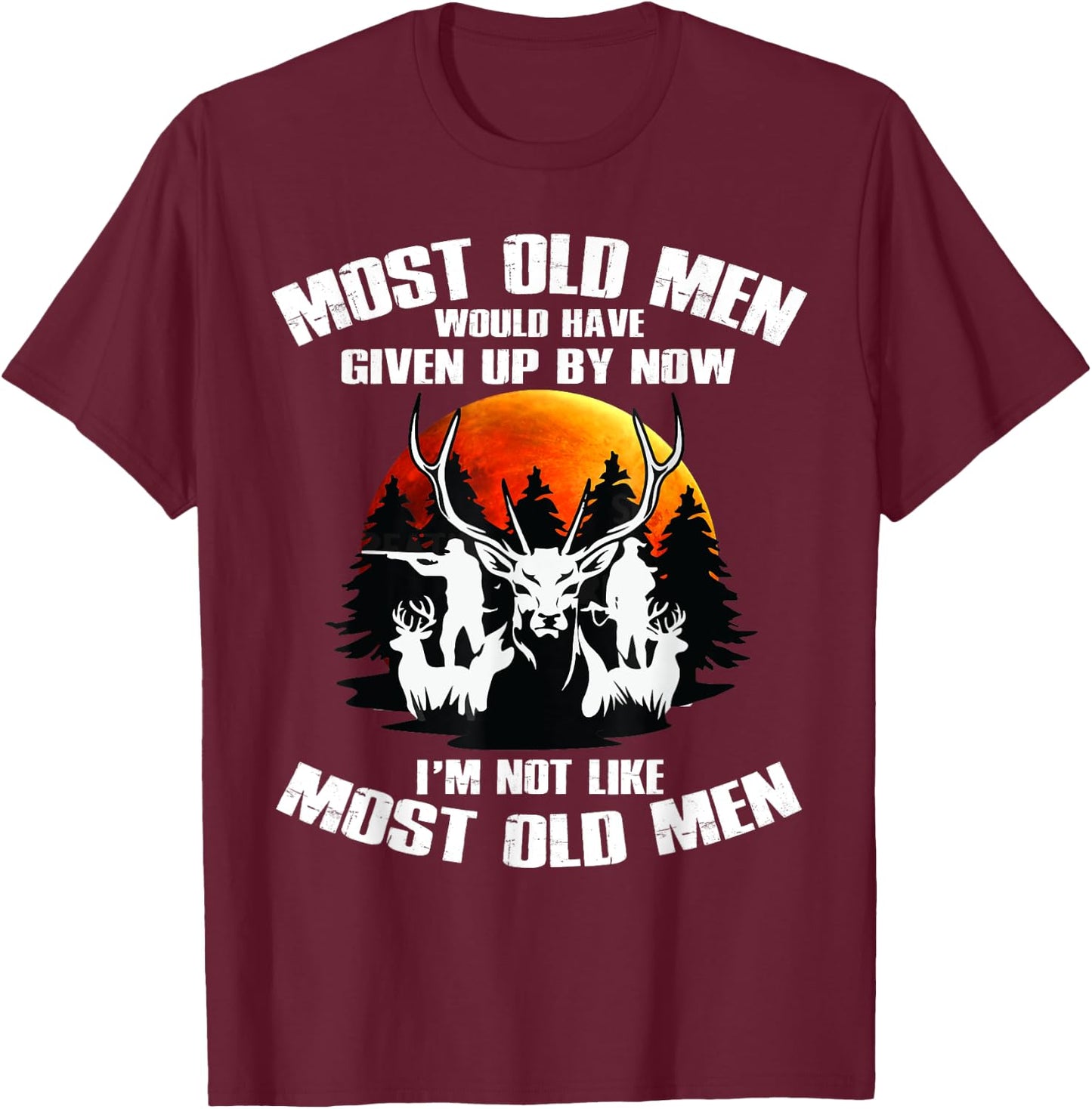 Most Old Men Would Have Given Up By Now Deer Hunting T-Shirt - T-Shirt | Maroon