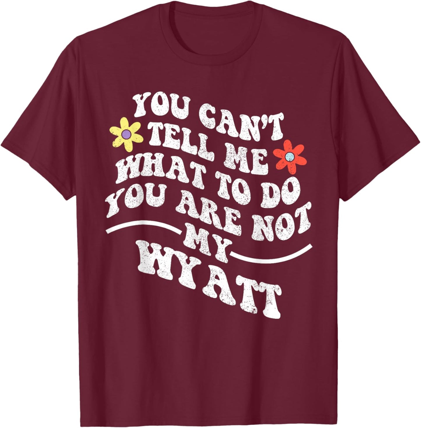 Groovy You Can't Tell Me What to Do You are Not My Wyatt T-Shirt - T-Shirt | Maroon