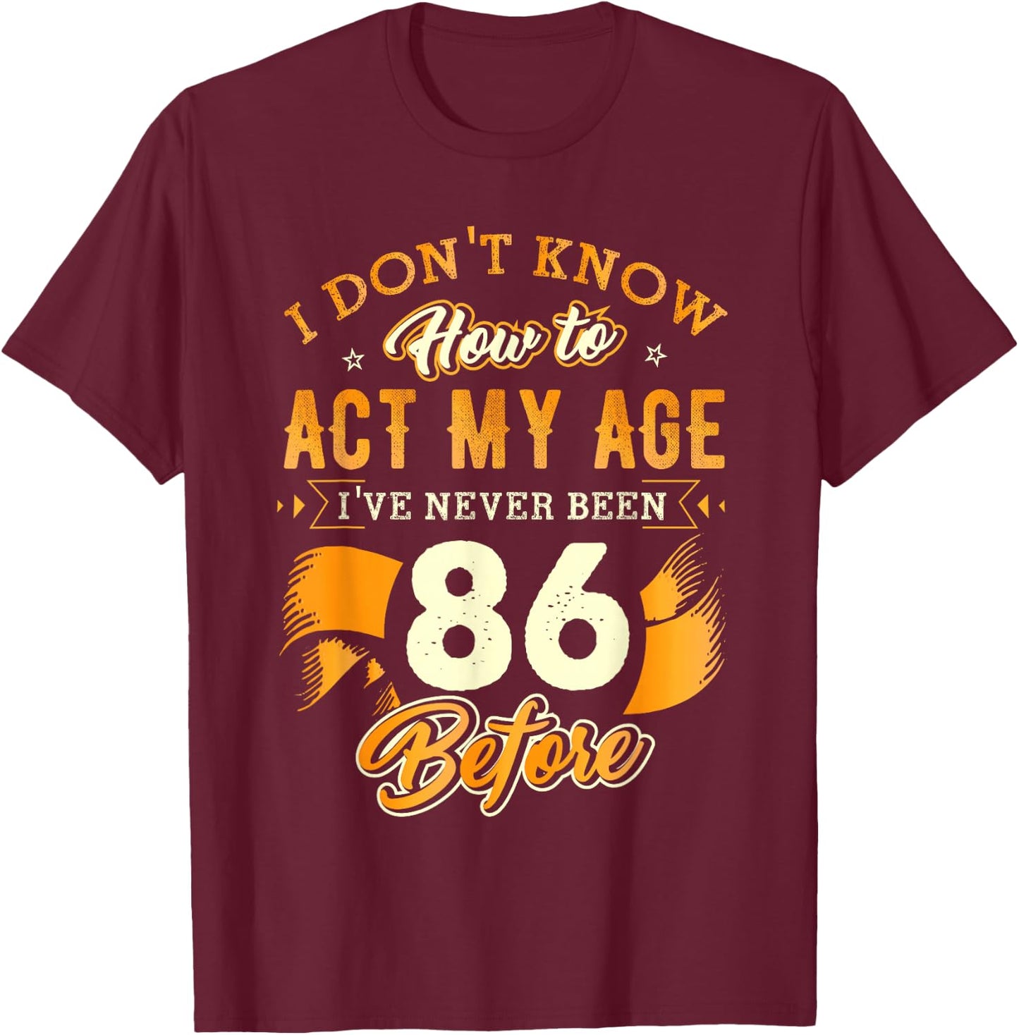 86th Birthday Gifts Funny How To Act My Age 86 Years Old D1 T-Shirt - T-Shirt | Maroon