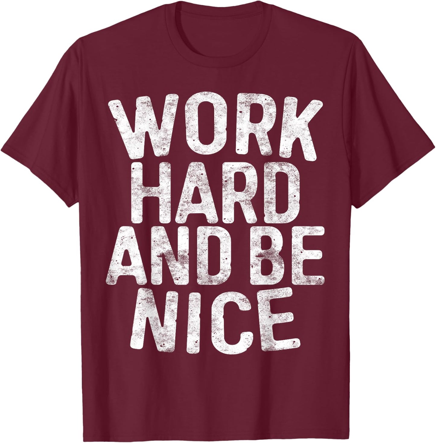 Work Hard And Be Nice Motivational Shirt T-Shirt - T-Shirt | Maroon