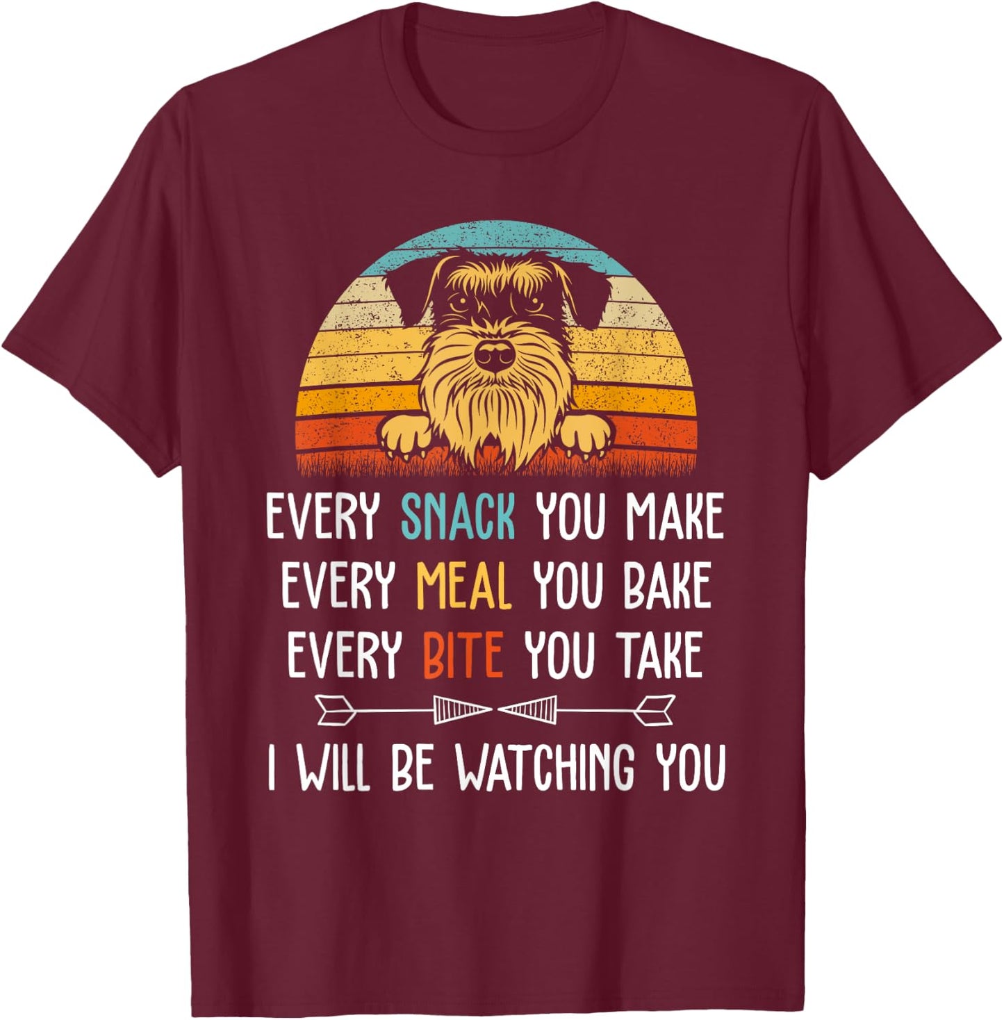 schnauzer Every Snack You Make Every Meal You Bake schnauzer T-Shirt - T-Shirt | Maroon