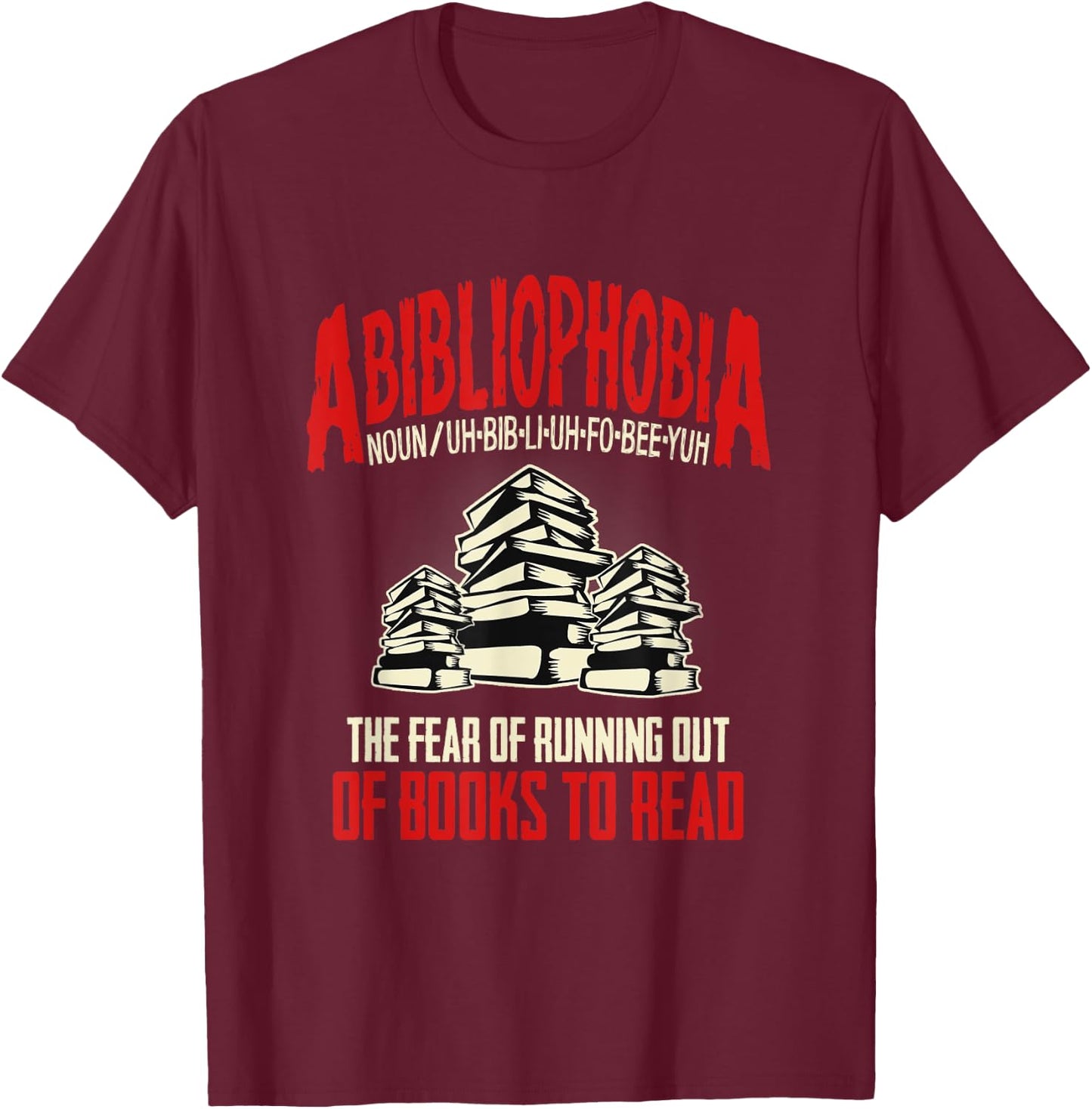 Abibliophobia the Fear of Running out of Books to Read T-Shirt - T-Shirt | Maroon