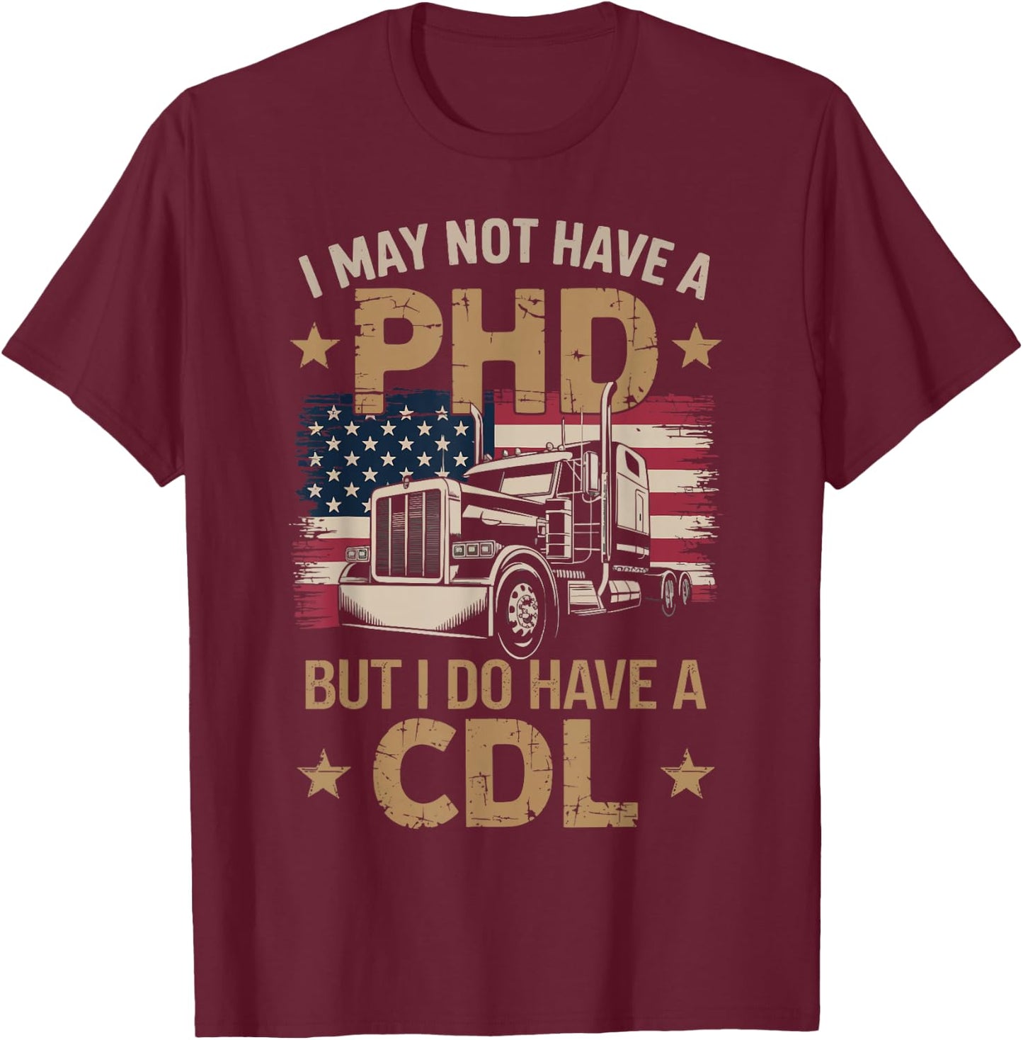 I May Not Have A PHD But I Have CDL Funny Trucker Men Women T-Shirt - T-Shirt | Maroon