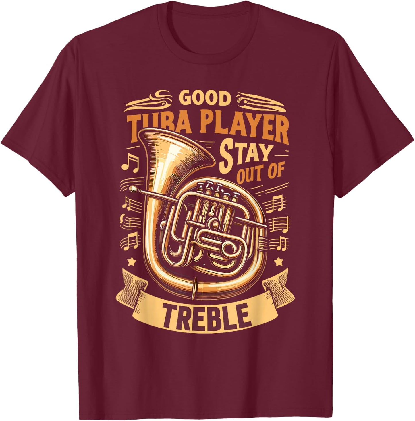 Funny Tuba Player Stay Out Of Treble T-Shirt - T-Shirt | Maroon